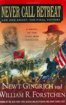 Never Call Retreat Lee and Grant: The Final Victory 